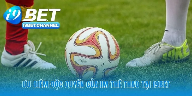 Sảnh IM Thể thao trao cho bạn lợi thế khác biệt